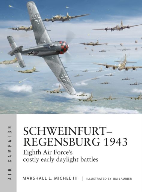 Schweinfurt–Regensburg 1943 : Eighth Air Force’s costly early daylight battles