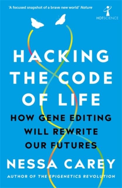 Hacking the Code of Life : How gene editing will rewrite our futures