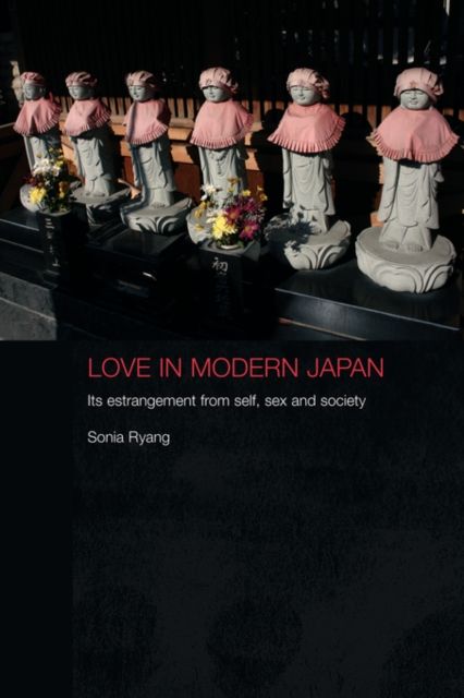 Love in Modern Japan : Its Estrangement from Self, Sex and Society
