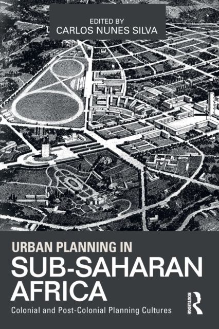 Urban Planning in Sub-Saharan Africa : Colonial and Post-Colonial Planning Cultures