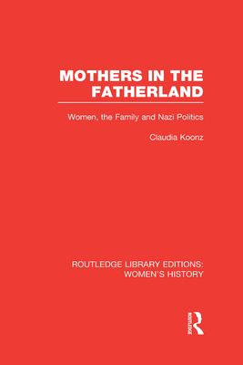 Mothers in the Fatherland : Women, the Family and Nazi Politics