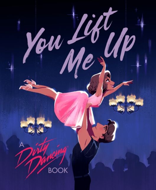 You Lift Me Up : A Dirty Dancing Book