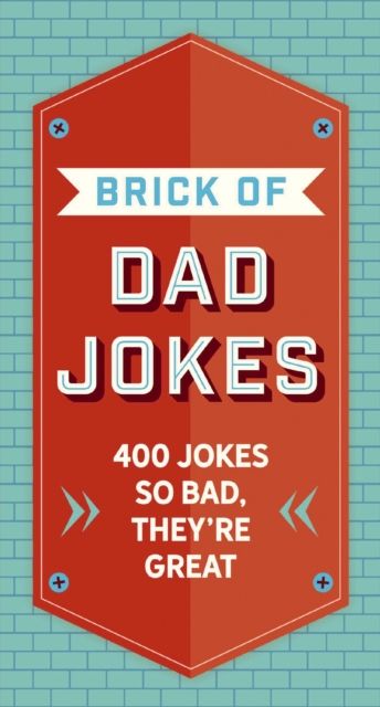The Brick of Dad Jokes : Ultimate Collection of Cringe-Worthy Puns and One-Liners