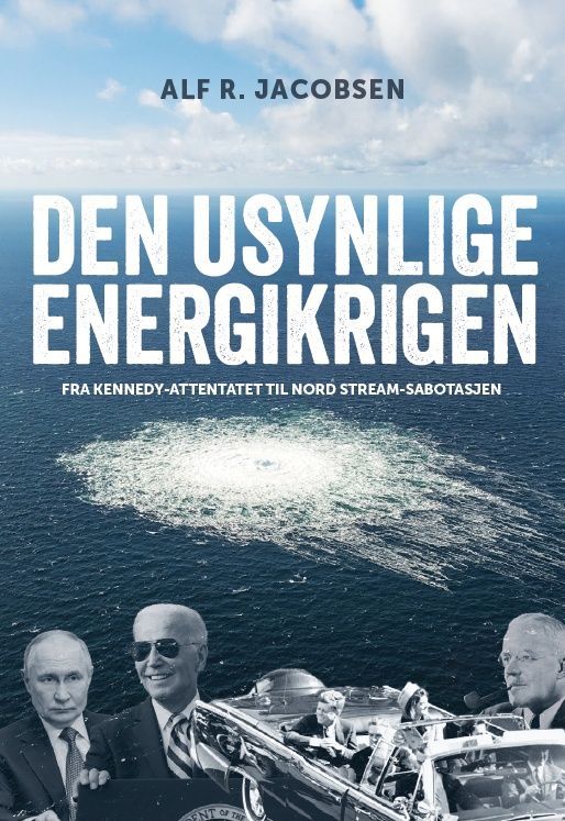 Den usynlige energikrigen : fra Kennedy-attentatet til Nord Stream-sabotasjen