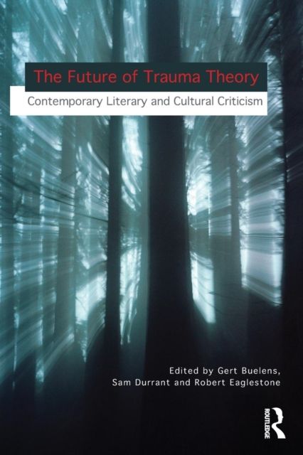The Future of Trauma Theory : Contemporary Literary and Cultural Criticism