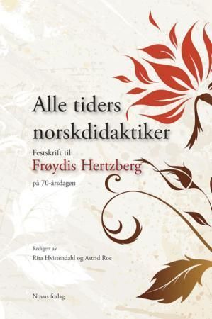 Alle tiders norskdidaktiker : festskrift til Frøydis Hertzberg på 70-årsdagen den 18. november 2014