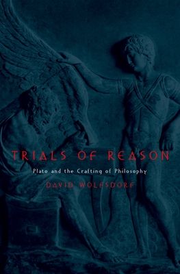 Trials of Reason : Plato and the Crafting of Philosophy