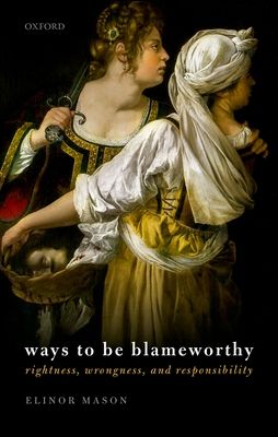 Ways to be Blameworthy : Rightness, Wrongness, and Responsibility