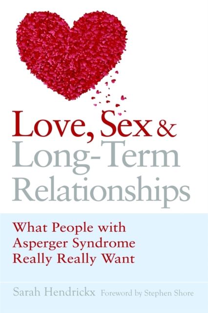 Forsidebilde av Love, Sex and Long-Term Relationships : What People with Asperger Syndrome Really Really Want