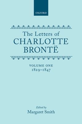 The Letters of Charlotte Bronte: Volume I: 1829-1847