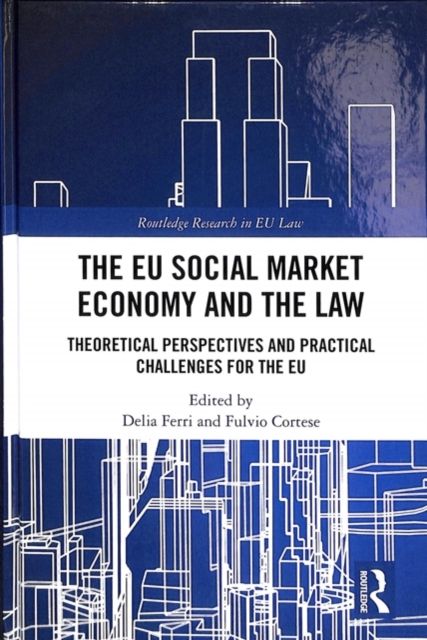 The EU Social Market Economy and the Law : Theoretical Perspectives and Practical Challenges for the EU