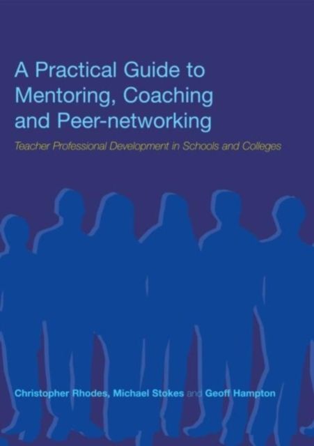 A Practical Guide to Mentoring, Coaching and Peer-networking : Teacher Professional Development in Schools and Colleges