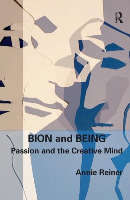 Bion and Being : Passion and the Creative Mind