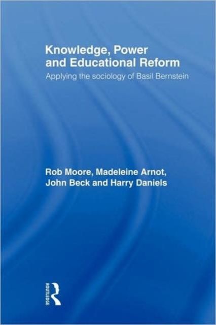Knowledge, Power and Educational Reform : Applying the Sociology of Basil Bernstein