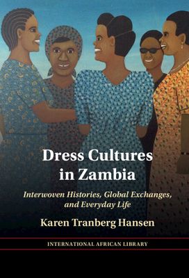 Dress Cultures in Zambia : Interwoven Histories, Global Exchanges, and Everyday Life