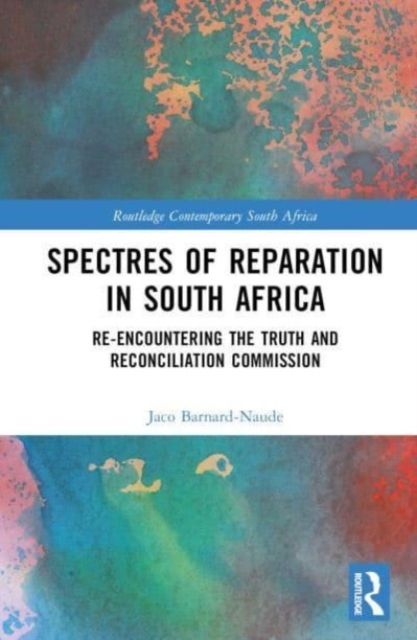 Spectres of Reparation in South Africa : Re-encountering the Truth and Reconciliation Commission