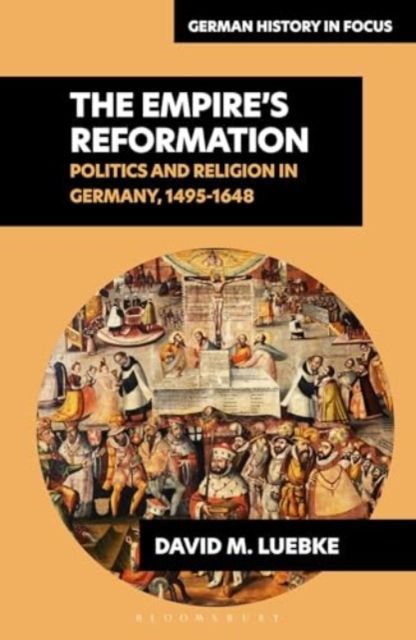 The Empire's Reformations : Politics and Religion in Germany, 1495-1648