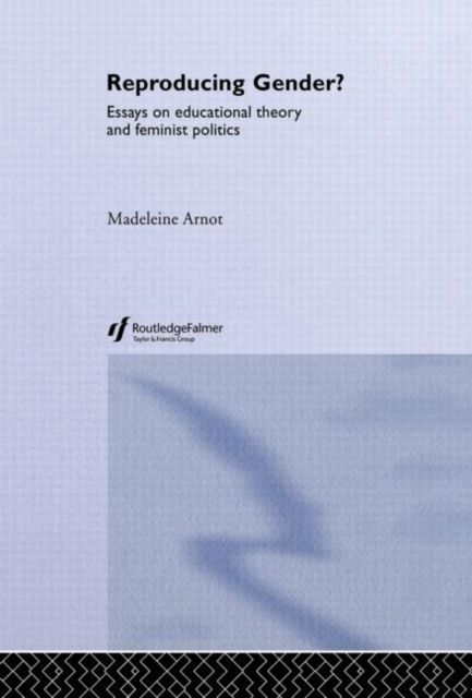 Reproducing Gender : Critical Essays on Educational Theory and Feminist Politics