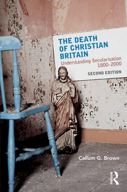 The Death of Christian Britain : Understanding Secularisation, 1800–2000