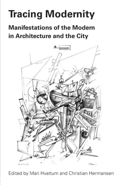 Tracing Modernity : Manifestations of the Modern in Architecture and the City