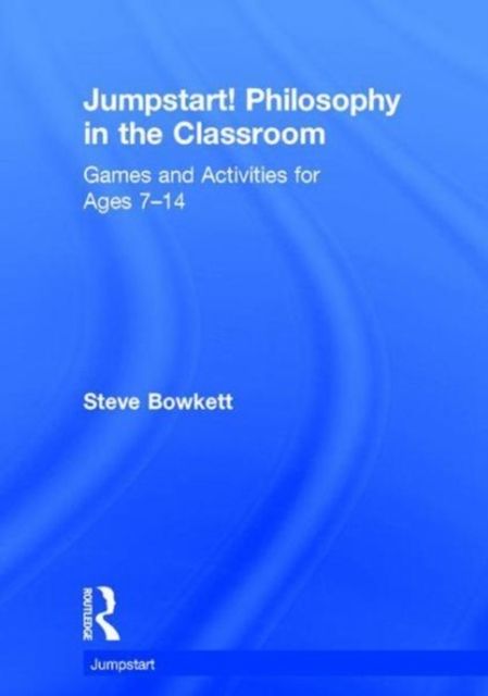 Jumpstart! Philosophy in the Classroom : Games and Activities for Ages 7-14