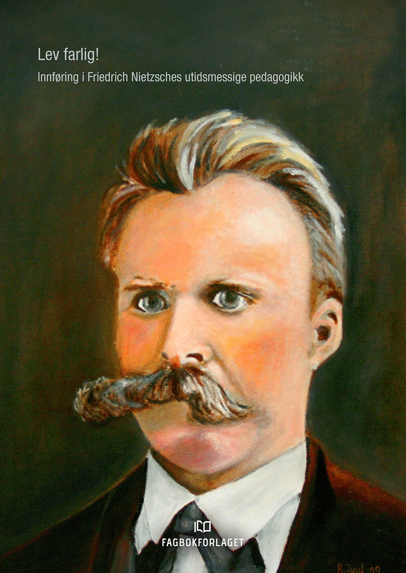 Lev farlig! : innføring i Friedrich Nietzches utidsmessige pedagogikk