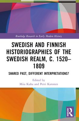 Swedish and Finnish Historiographies of the Swedish Realm, c. 1520–1809 : Shared Past, Different Interpretations?