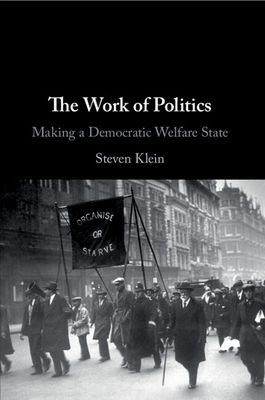 The Work of Politics : Making a Democratic Welfare State