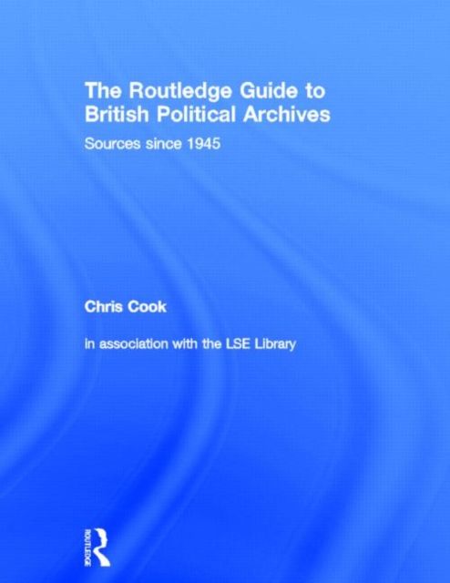 The Routledge Guide to British Political Archives : Sources since 1945