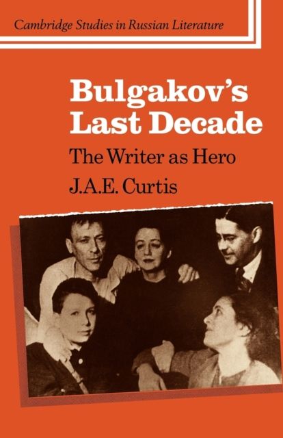 Bulgakov's Last Decade : The Writer as Hero