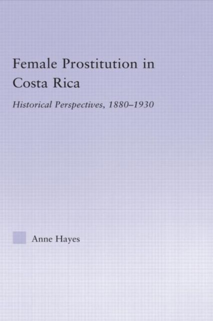 Female Prostitution in Costa Rica : Historical Perspectives, 1880-1930