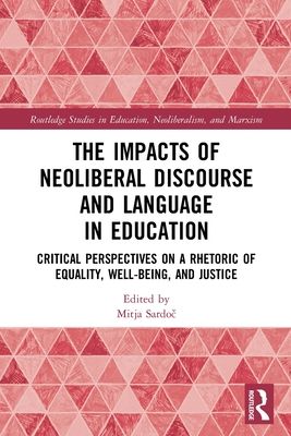 The Impacts of Neoliberal Discourse and Language in Education : Critical Perspectives on a Rhetoric of Equality, Well-Being, and Justice