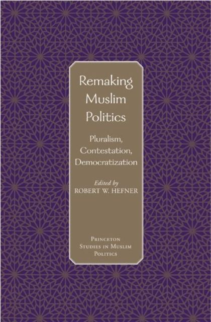 Remaking Muslim Politics : Pluralism, Contestation, Democratization