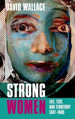 Strong Women : Life, Text, and Territory 1347-1645