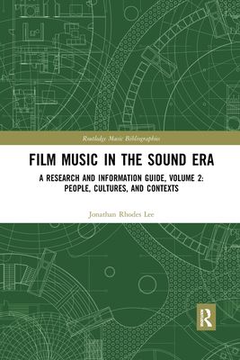 Film Music in the Sound Era : A Research and Information Guide, Volume 2: People, Cultures, and Contexts