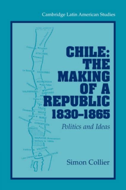 Chile: The Making of a Republic, 1830–1865 : Politics and Ideas
