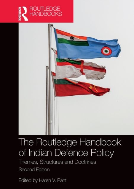 The Routledge Handbook of Indian Defence Policy : Themes, Structures and Doctrines