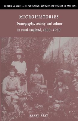 Microhistories : Demography, Society and Culture in Rural England, 1800–1930