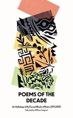Poems of the Decade 2011–2020 : An Anthology of the Forward Books of Poetry 2011–2020