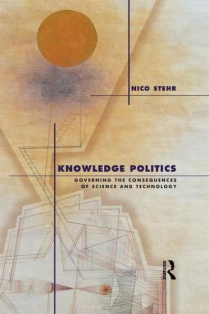 Knowledge Politics : Governing the Consequences of Science and Technology