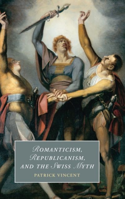 Romanticism, Republicanism, and the Swiss Myth