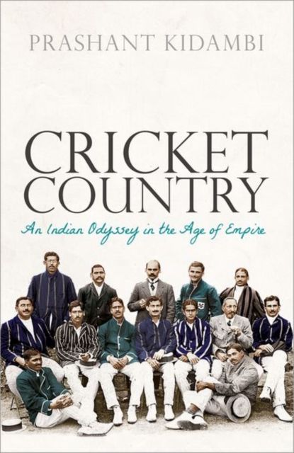 Cricket Country : An Indian Odyssey in the Age of Empire