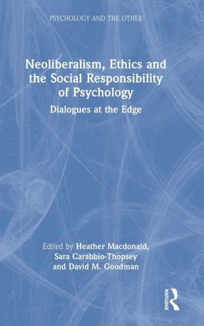 Neoliberalism, Ethics and the Social Responsibility of Psychology : Dialogues at the Edge