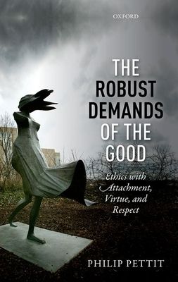The Robust Demands of the Good : Ethics with Attachment, Virtue, and Respect
