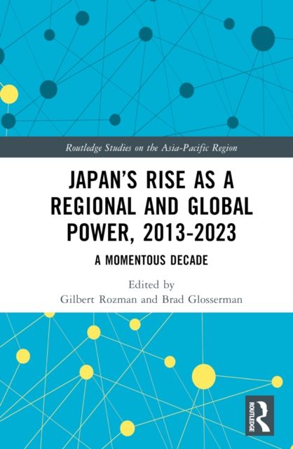 Japan’s Rise as a Regional and Global Power, 2013-2023 : A Momentous Decade