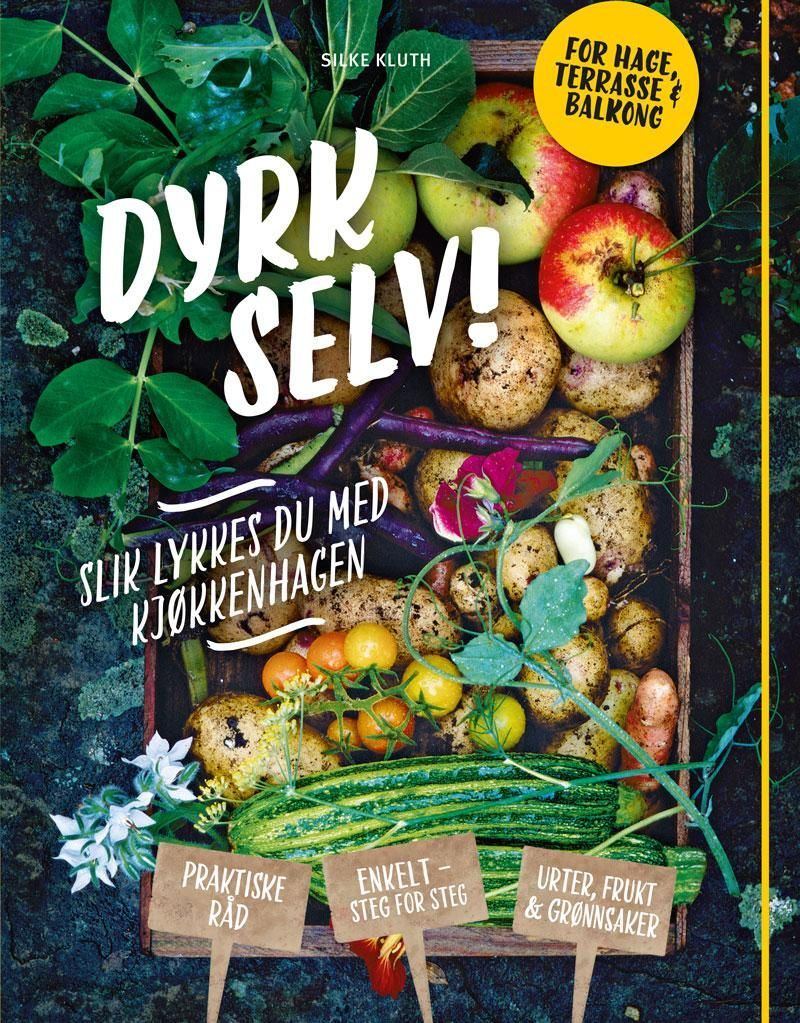 Dyrk selv! : slik lykkes du med kjøkkenhagen