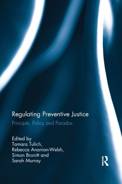 Regulating Preventive Justice : Principle, Policy and Paradox
