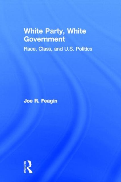 White Party, White Government : Race, Class, and U.S. Politics