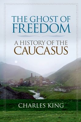 The Ghost of Freedom : A History of the Caucasus