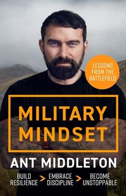 Military Mindset: Lessons from the Battlefield : THE EXPLOSIVE NEW BOOK FROM ANT MIDDLETON